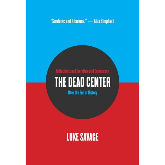 The Dead Center: Reflections on Liberalism and Democracy After the End of History, (Paperback)