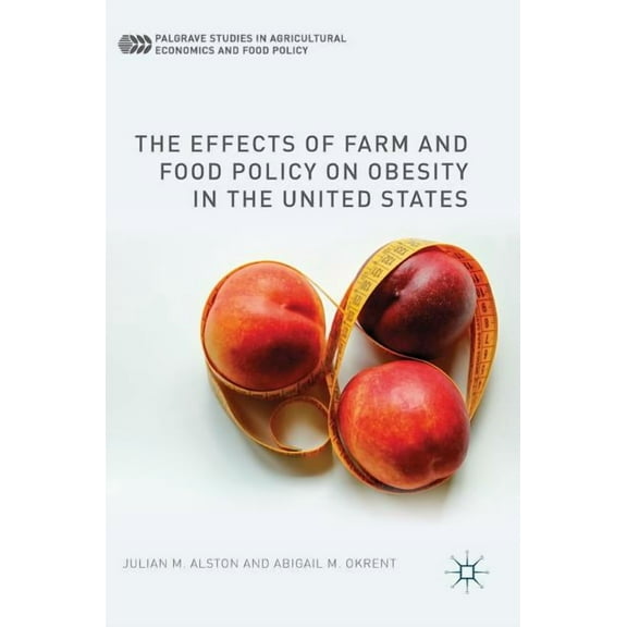 Palgrave Studies in Agricultural Economi The Effects of Farm and Food Policy on Obesity in the United States, (Hardcover)
