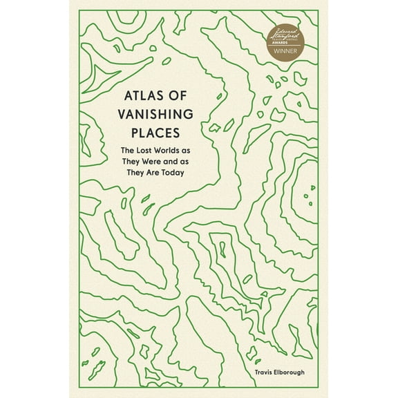 Unexpected Atlases Atlas of Vanishing Places: The Lost Worlds as They Were and as They Are Today, (Paperback)