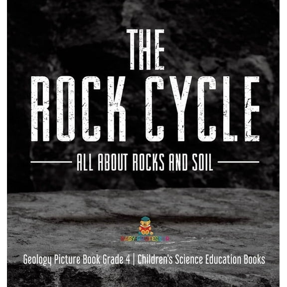 The Rock Cycle: All about Rocks and Soil Geology Picture Book Grade 4 Children's Science Education Books, (Hardcover)