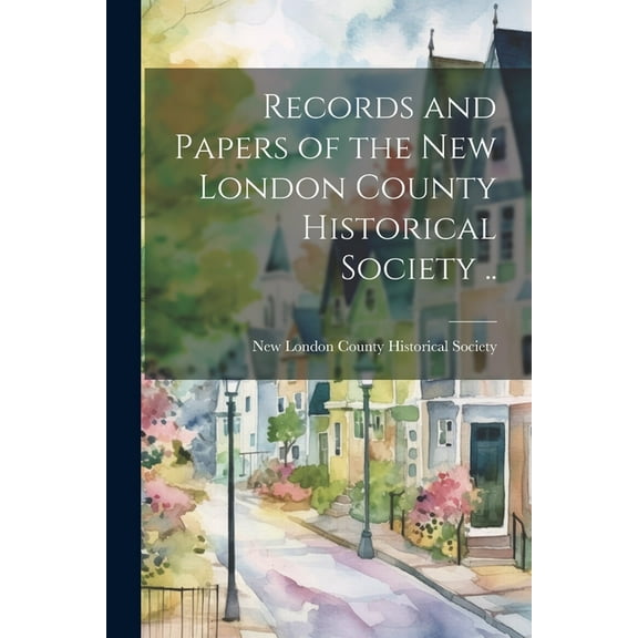 Records and Papers of the New London County Historical Society .. (Paperback)