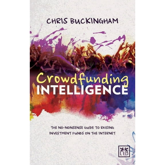 Crowdfunding Intelligence: The Ultimate Guide to Raising Investment Funds on the Internet, (Paperback)