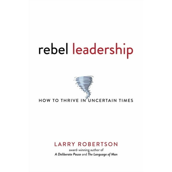 Rebel Leadership : How to Thrive in Uncertain Times (Paperback)
