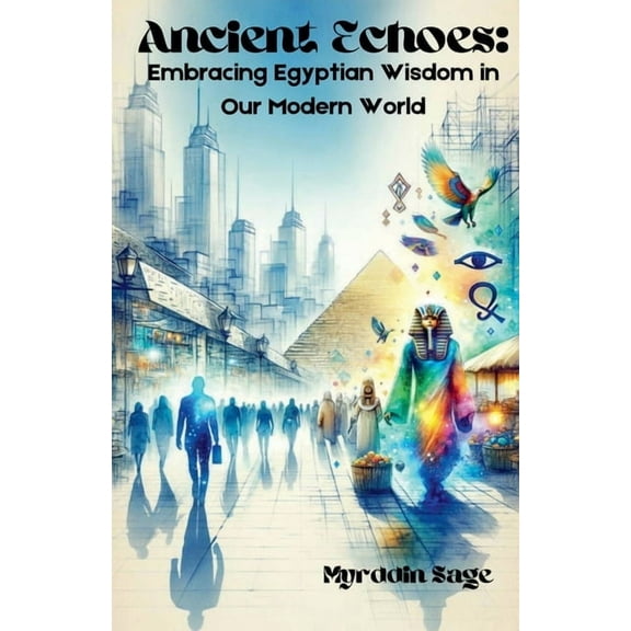 Ancient Echoes: Embracing Egyptian Wisdom in Our Modern World, (Paperback)