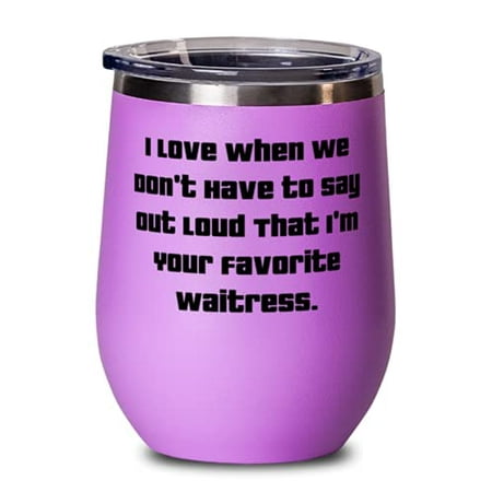 

I Love When We Don t Have to Say Out Loud. Wine Glass Waitress Present From Friends Motivational Stainless Steel Wine Tumbler For Friends
