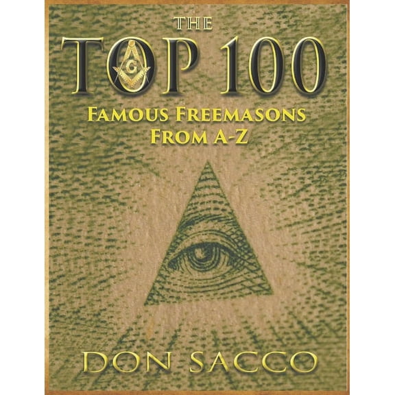 The Top 100: 100 Famous Freemasons From A-Z (Paperback) by Don Sacco