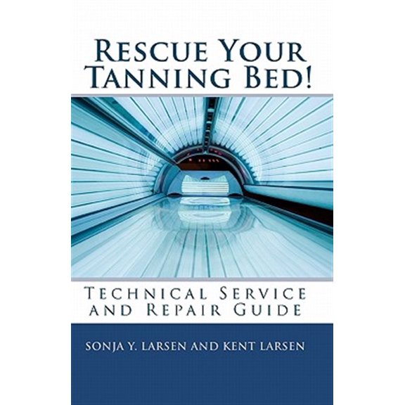 Pre-Owned Rescue Your Tanning Bed!: Technical Service and Repair Guide (Paperback) by Kent Larsen, Sonja Y Larsen