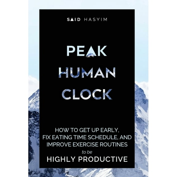 Peak Productivity Peak Human Clock: How to Get up Early, Fix Eating Time Schedule, and Improve Exercise Routines to be Highly Productive, Book 1, (Hardcover)