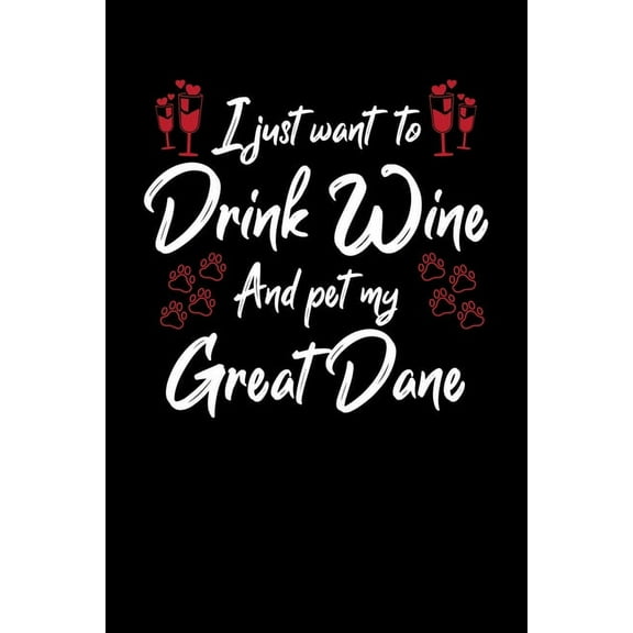 I Just Wanna Drink Wine And Pet My Great Dane