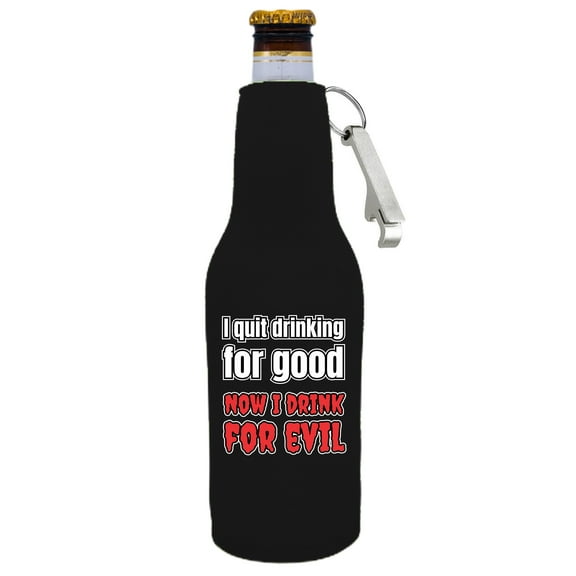 I Quit Drinking For Good, Now I Drink For Evil Beer Bottle Coolie With Opener (Black)