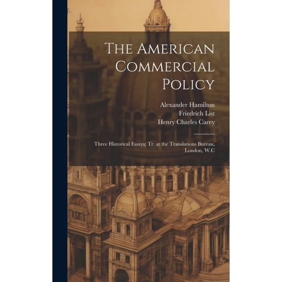 The American Commercial Policy : Three Historical Essays; tr. at the Translations Bureau, London, W.C (Hardcover)