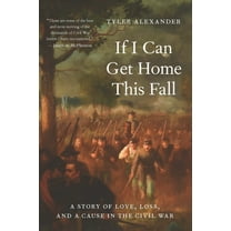 If I Can Get Home This Fall: A Story of Love, Loss, and a Cause in the Civil War, (Hardcover)