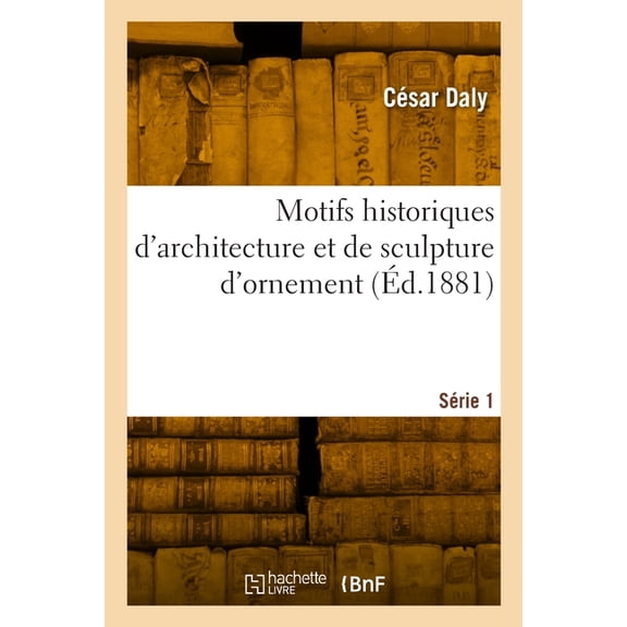 Motifs historiques d'architecture et de sculpture d'ornement. SÃ©rie 1, (Paperback)