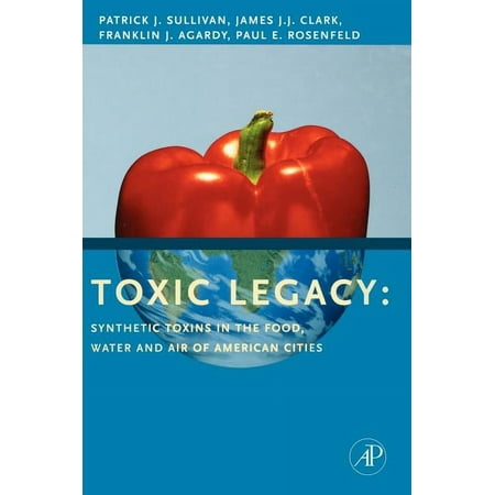 UPC: 9780123706409 | Toxic Legacy: Synthetic Toxins in the Food  Water and Air of American Cities (Hardcover)