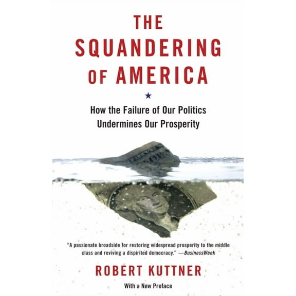 The Squandering of America : How the Failure of Our Politics Undermines Our Prosperity (Paperback)