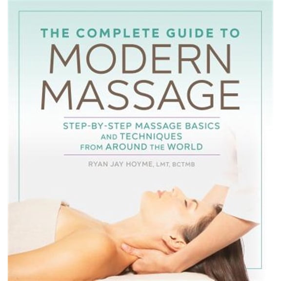 Pre-Owned The Complete Guide to Modern Massage: Step-By-Step Massage Basics and Techniques from Around the World (Paperback) 1641522062 9781641522069