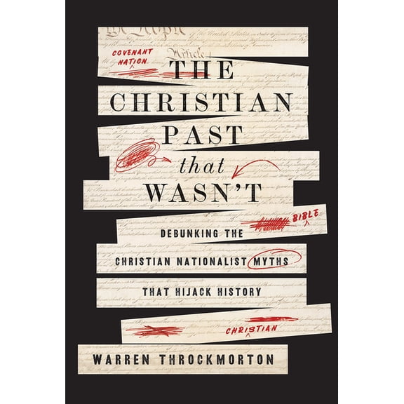 The Christian Past That Wasn't: Debunking the Christian Nationalist Myths That Hijack History, (Hardcover)