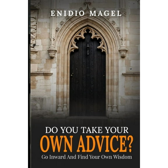 Do You Take Your Own Advice? Go Inward and Find Your Own Wisdom, (Paperback)