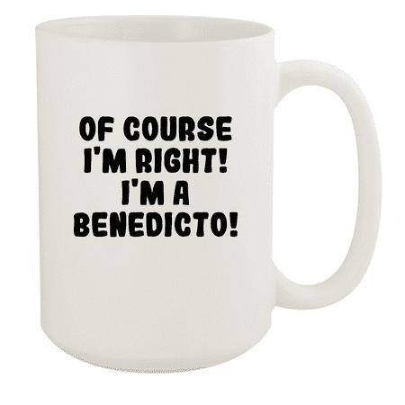 

Of Course I m Right! I m A Benedicto! - Ceramic 15oz White Mug White