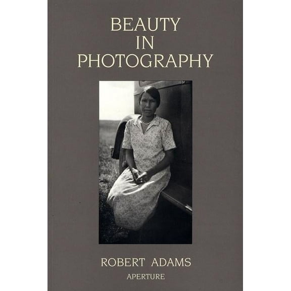Robert Adams: Beauty in Photography: Essays in Defense of Traditional Values (Paperback)