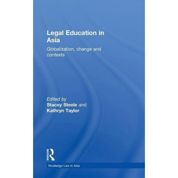 Routledge Law in Asia Legal Education in Asia: Globalization, Change and Contexts, (Hardcover)