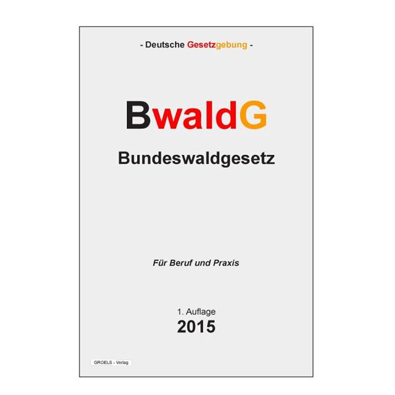 Bwaldg - Bundeswaldgesetz: Gesetz Zur Erhaltung Des Waldes Und Zur Forderung Der Forstwirtschaft