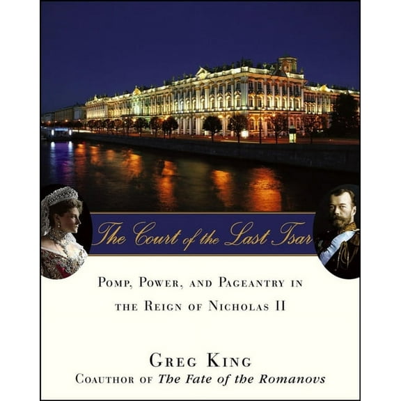 The Court of the Last Tsar: Pomp, Power and Pageantry in the Reign of Nicholas II, (Hardcover)