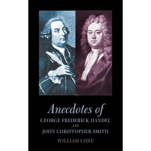 Anecdotes of George Frederick Handel and John Christopher Smith (Paperback)