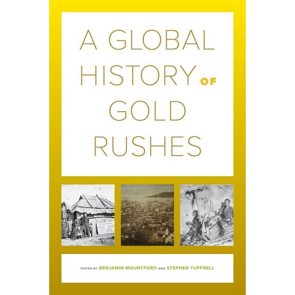 California World History Library A Global History of Gold Rushes: Volume 25, Book 25, (Hardcover)