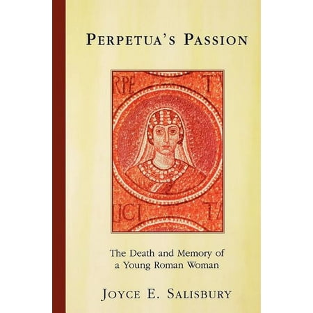 Perpetua's Passion: The Death and Memory of a Young Roman Woman, (Paperback)