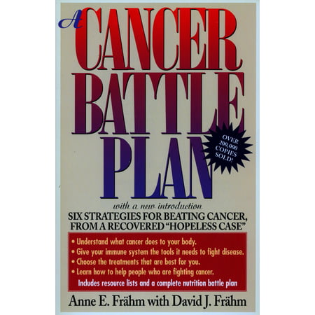 A Cancer Battle Plan : Six Strategies for Beating Cancer, from a Recovered 