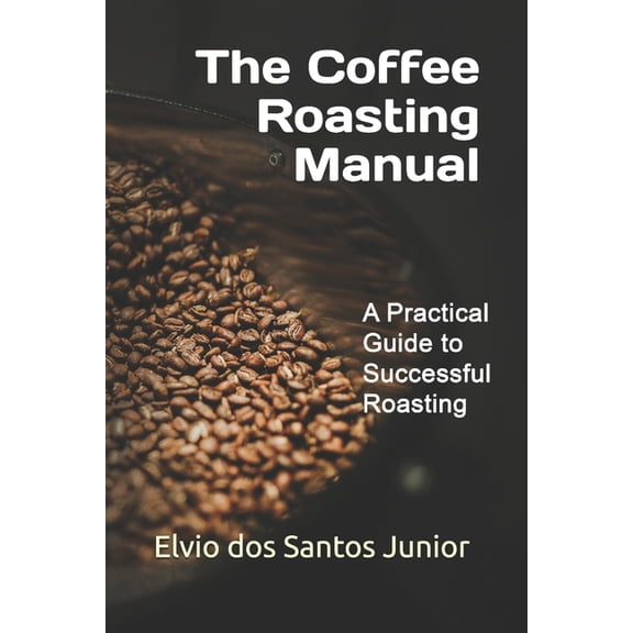 The Coffee Roasting Manual: A Practical Guide to Successful Roasting, (Paperback)
