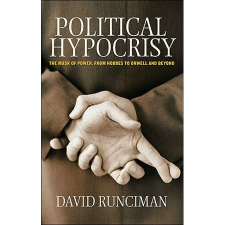 Political Hypocrisy : The Mask of Power, from Hobbes to Orwell and Beyond