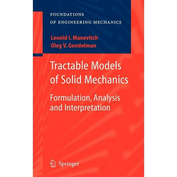 Foundations of Engineering Mechanics Tractable Models of Solid Mechanics: Formulation, Analysis and Interpretation, (Hardcover)