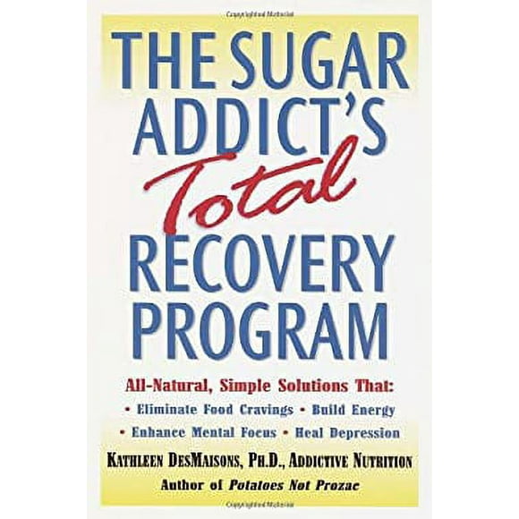Pre-Owned The Sugar Addict's Total Recovery Program : All-Natural, Simple Solutions That Eliminate Food Cravings, Build Energy, Enhance Mental Focus, Heal Depression 9780345441331
