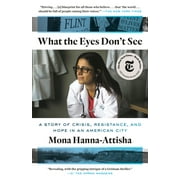 MONA HANNA-ATTISHA What the Eyes Don't See : A Story of Crisis, Resistance, and Hope in an American City (Paperback)