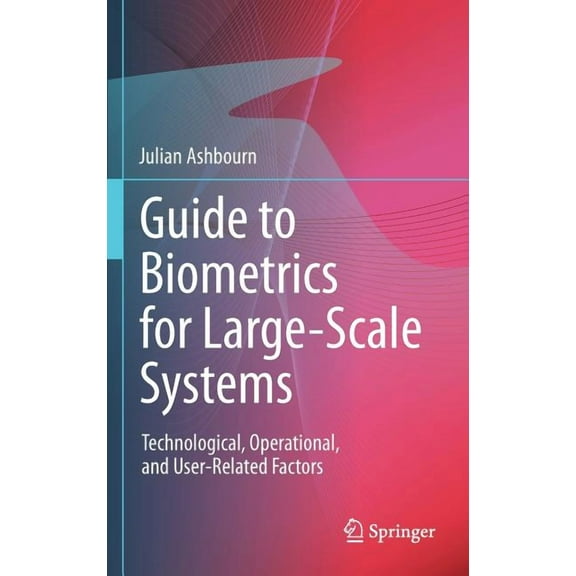 Guide to Biometrics for Large-Scale Systems: Technological, Operational, and User-Related Factors, (Hardcover)