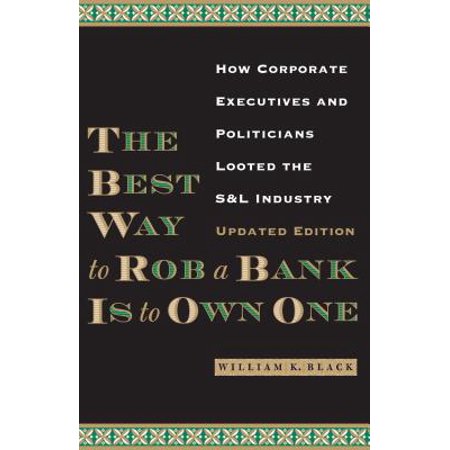 The Best Way to Rob a Bank Is to Own One : How Corporate Executives and Politicians Looted the S&L (Best Universities For The Money)