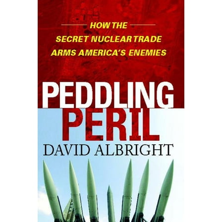 Peddling Peril : How the Secret Nuclear Trade Arms America's Enemie (Paperback)