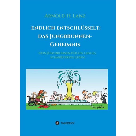 Endlich enschlÃ¼sselt: Das Jungbrunnen-Geheimnis: Dein Jungbrunnen fÃ¼r ein langes, schmerzfreies Leben, (Paperback)