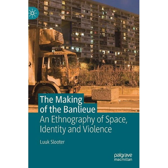The Making of the Banlieue: An Ethnography of Space, Identity and Violence, (Hardcover)