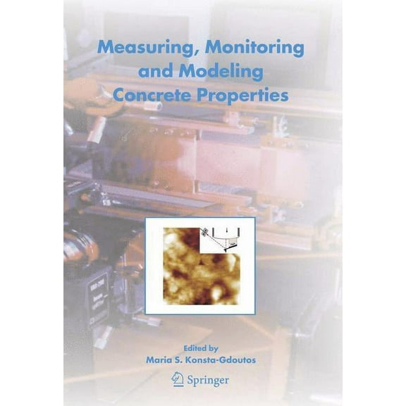 Measuring, Monitoring and Modeling Concrete Properties: An International Symposium Dedicated to Professor Surendra P. Sh, (Hardcover)