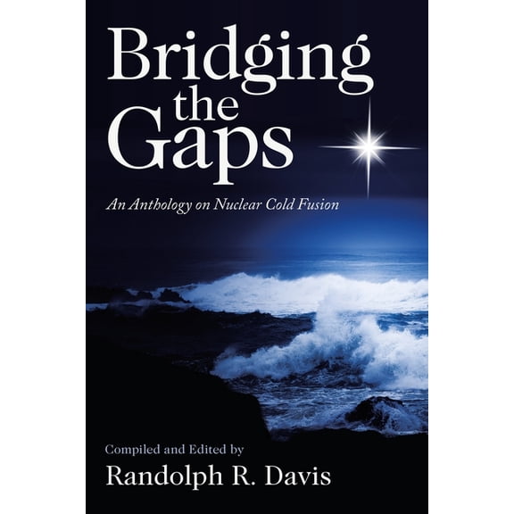 Bridging the Gaps: An Anthology on Nuclear Cold Fusion, (Paperback)