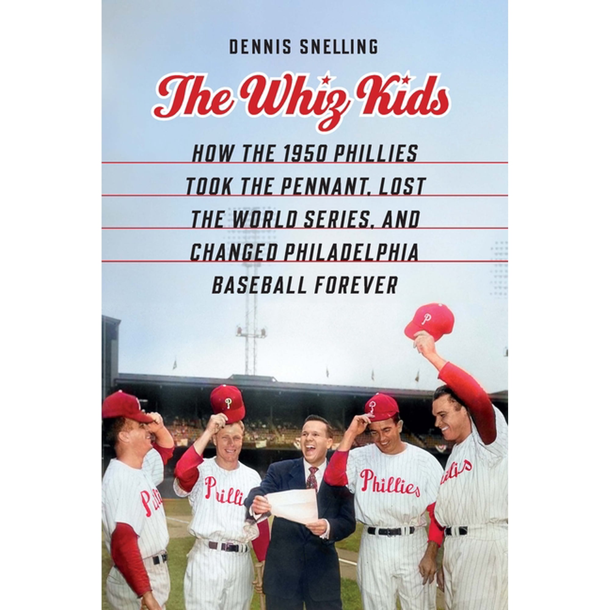 The Whiz Kids: How the 1950 Phillies Took the Pennant Lost the World Series and Changed Philadelphia Baseball Forever (Hardcover)