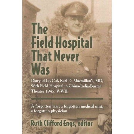 The Field Hospital That Never Was: Diary of Lt. Col. Karl D. Macmillan's, MD, 96th Field Hospital in China-India-Burma Theater 1945, WWII