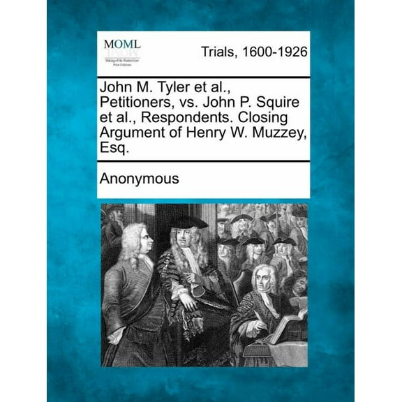 John M. Tyler et al., Petitioners, vs. John P. Squire et al., Respondents. Closing Argument of Henry W. Muzzey, Esq. (Paperback)