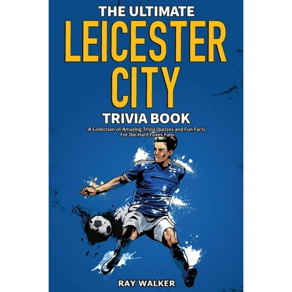 The Ultimate Leicester City FC Trivia Book: A Collection of Amazing Trivia Quizzes and Fun Facts for Die-Hard Foxes Fans, (Paperback)