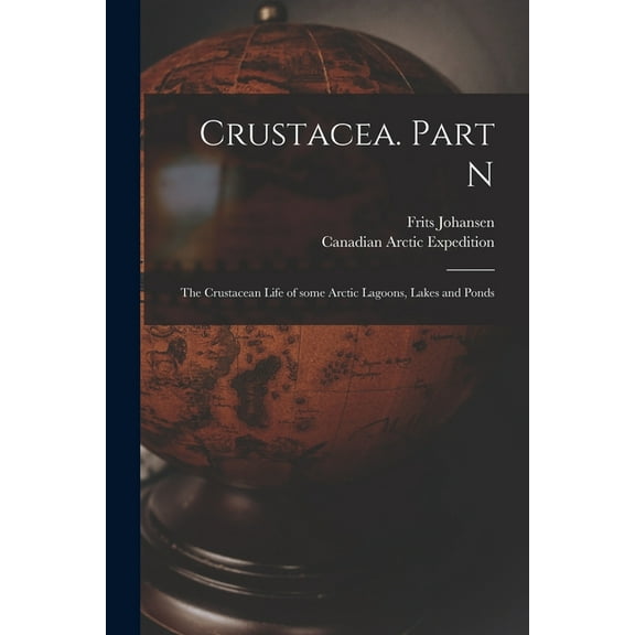 Crustacea. Part N [microform]: the Crustacean Life of Some Arctic Lagoons, Lakes and Ponds (Paperback)
