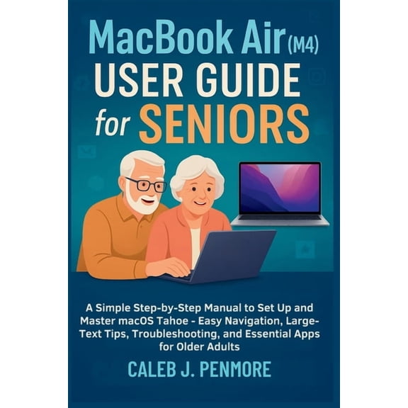 MacBook Air (M4) User Guide for Seniors: A Simple Step-by-Step Manual to Set Up and Master macOS Tahoe - Easy Navigation, (Paperback)