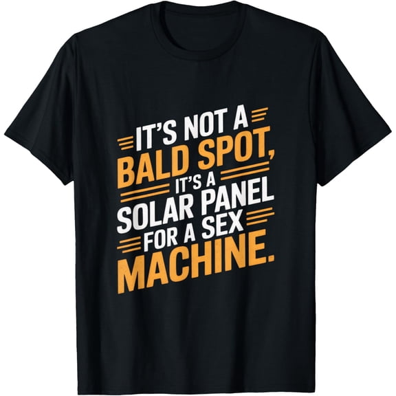 It's Not A Bald Spot It's A Solar Panel For A Sex Machine T-Shirt